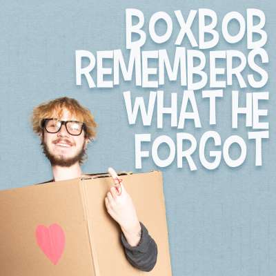 Boxbob Remembers What He Forgot