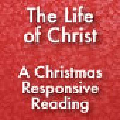 The Life of Christ: Responsive Reading