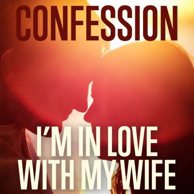 Confession: I'm In Love With My Wife