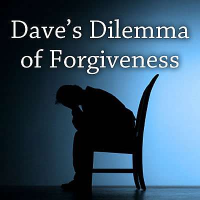 Dave's Dilemma of Forgiveness