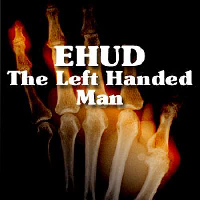 EHUD, The Left Handed Man
