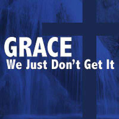 Grace, We Just Don't Get It