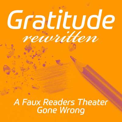 Gratitude Rewritten - A Faux Reader's Theater Gone Wrong