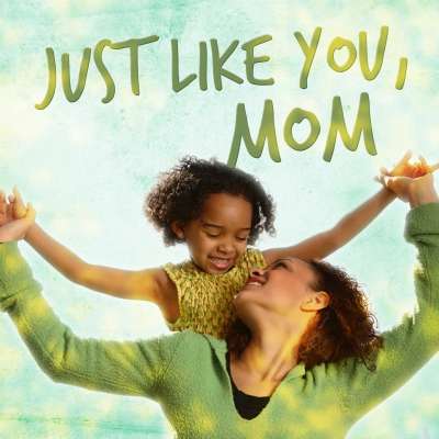 Just Like You, Mom