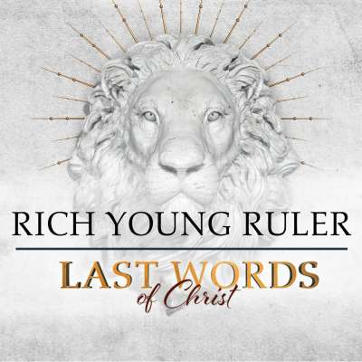 Last Words of Christ: The Rich Young Ruler