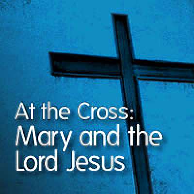 At the Cross: Mary and the Lord Jesus