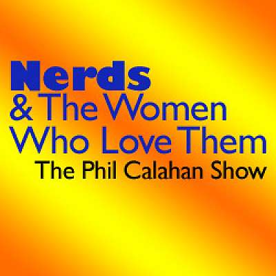 Nerds & The Women Who Love Them (Phil Calahan Show)