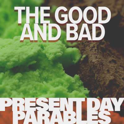 Present Day Parables: The Good and Bad