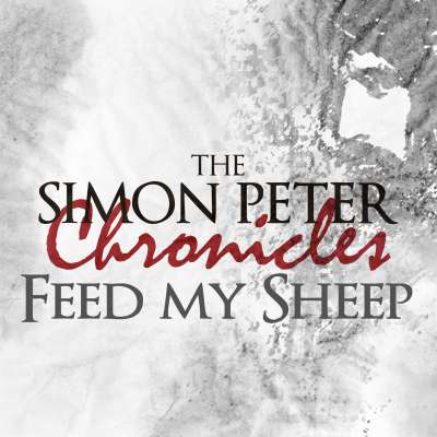 The Simon Peter Chronicles: Feed My Sheep