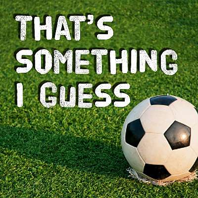 That's Something I Guess