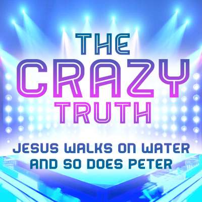 The Crazy Truth - Jesus Walks on Water and So Does Peter
