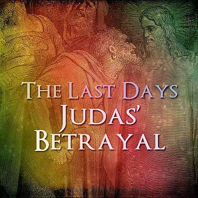 The Last Days: Judas' Betrayal