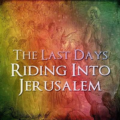 The Last Days: Riding Into Jerusalem