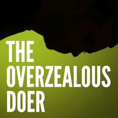 The Overzealous Doer