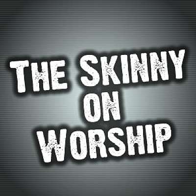 The Skinny on Worship