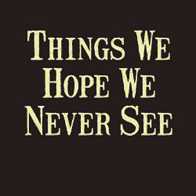 Things We Hope We Never See