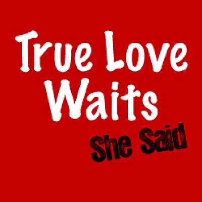 True Love Waits: She Said