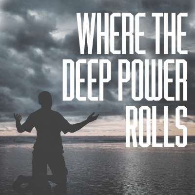 Where the Deep Power Rolls