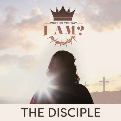 Who Do You Say I Am? The Disciple