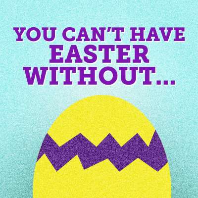 You Can't Have Easter Without...