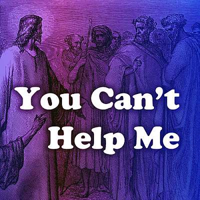 You Can't Help Me