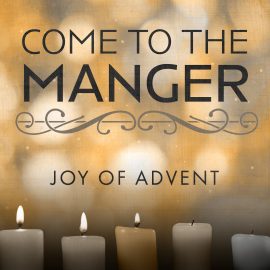 Come to the Manger: Joy for Advent