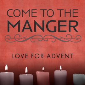 Come to the Manger: Love for Advent