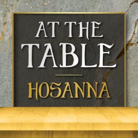 At the Table:  Hosanna