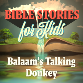 Bible Stories for Kids: Balaam’s Talking Donkey