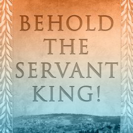 Behold the Servant King!