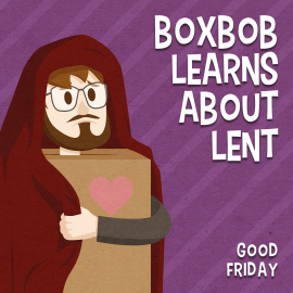 Boxbob Learns About Lent: Good Friday