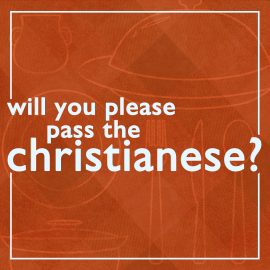 Will You Please Pass the Christianese?