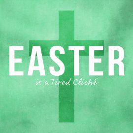Easter is a Tired Cliché