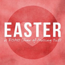 Easter is FOMO (Fear of Missing Out)