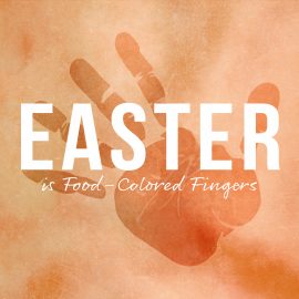 Easter is Food-Colored Fingers