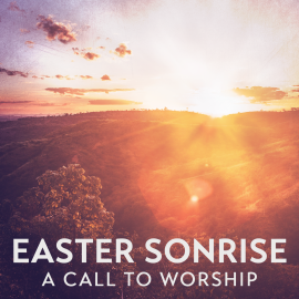 Easter Sonrise: A Call to Worship