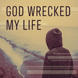 God Wrecked My Life