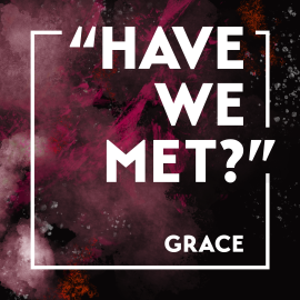 “Have We Met?” Grace