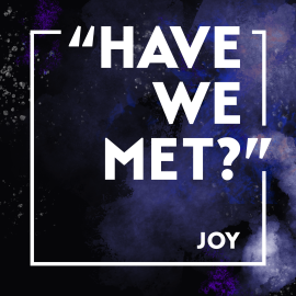 “Have We Met?” Joy