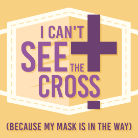 I Can't See the Cross (Because My  Mask is in the Way)