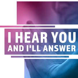 I Hear You and I’ll Answer