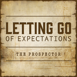 Letting Go of Expectations - The Prospector