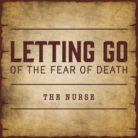 Letting Go of the Fear of Death - The Nurse