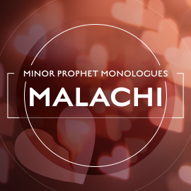 Minor Prophet Monologues: Malachi