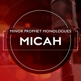Minor Prophet Monologues: Micah