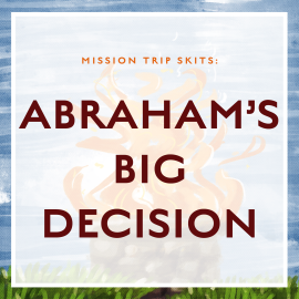 Mission Trip Skits: Abraham’s Big Decision