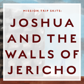 Mission Trip Skits:  Joshua and the Walls of Jericho