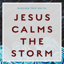 Mission Trip Skits: Jesus Calms the Storm