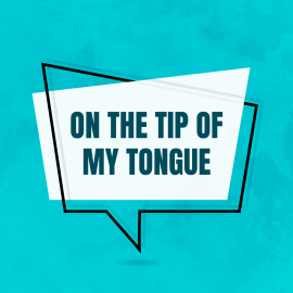 On the Tip of My Tongue