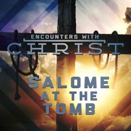 Encounters With Christ: Salome at the Tomb